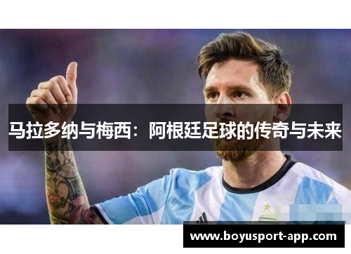 马拉多纳与梅西：阿根廷足球的传奇与未来