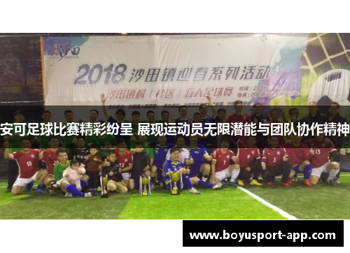 安可足球比赛精彩纷呈 展现运动员无限潜能与团队协作精神 安可足球比赛精彩纷呈 展现运动员无限潜能与团队协作精神