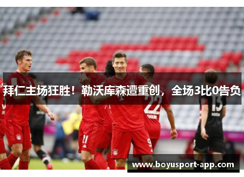 拜仁主场狂胜！勒沃库森遭重创，全场3比0告负