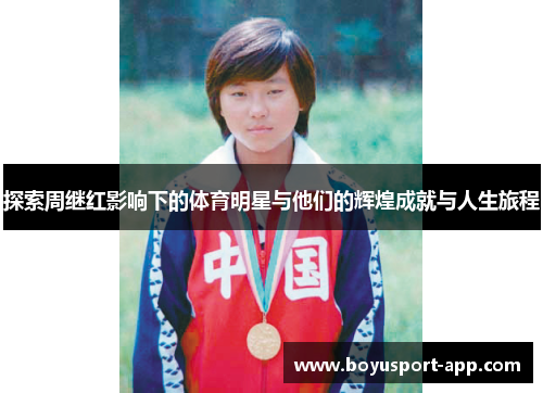 探索周继红影响下的体育明星与他们的辉煌成就与人生旅程 探索周继红影响下的体育明星与他们的辉煌成就与人生旅程