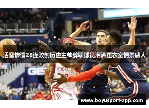 活塞惨遭28连败创历史主帅辞职球员泪洒更衣室情景感人