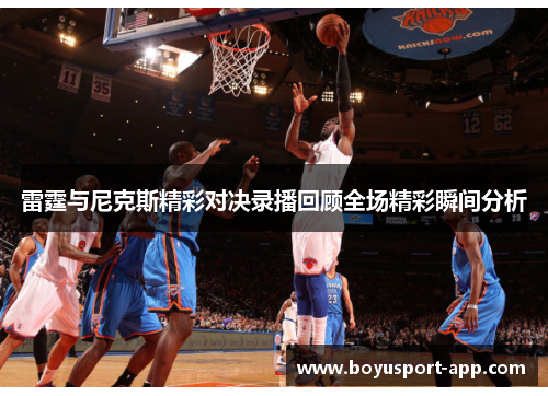 雷霆与尼克斯精彩对决录播回顾全场精彩瞬间分析