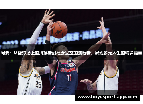 周鹏：从篮球场上的拼搏者到社会公益的践行者，展现多元人生的精彩篇章